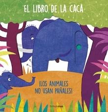 El libro de la caca. ¡Los animales no usan pañales!