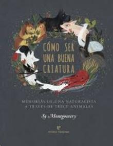 Cómo ser una buena criatura 'Memorias de una naturalista a través de trece animales'