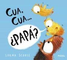 Cua, cua ¿papá?