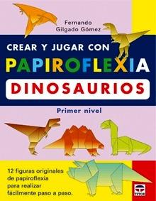 Crear y Jugar con Papiroflexia. Dinosaurios. Primer Nivel.