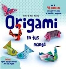 Origami en tus Manos 'Mas de 40 Modelos con Papeles Exclusivos para Cada Proyecto'